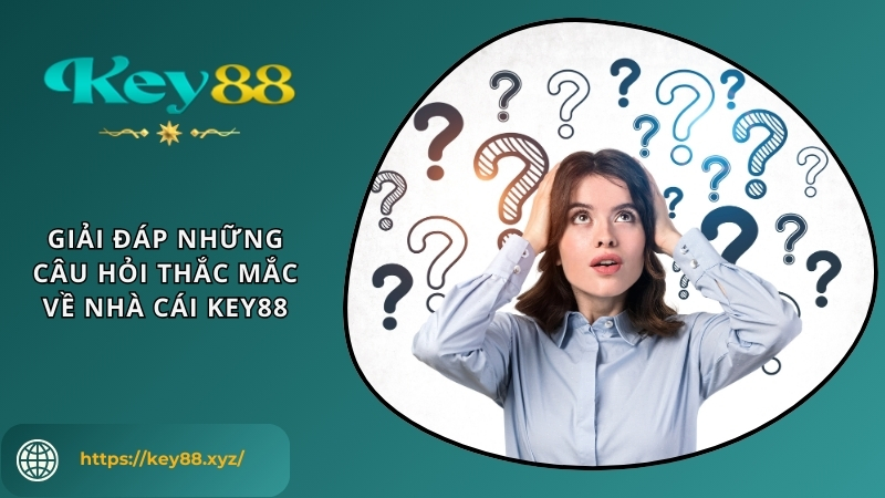 Giải đáp những câu hỏi thắc mắc về nhà cái KEY88 Giải đáp những câu hỏi thắc mắc về nhà cái KEY88